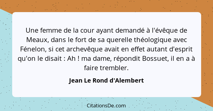 Une femme de la cour ayant demandé à l'évêque de Meaux, dans le fort de sa querelle théologique avec Fénelon, si cet arc... - Jean Le Rond d'Alembert