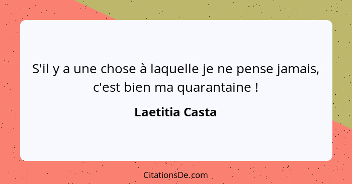 S'il y a une chose à laquelle je ne pense jamais, c'est bien ma quarantaine !... - Laetitia Casta