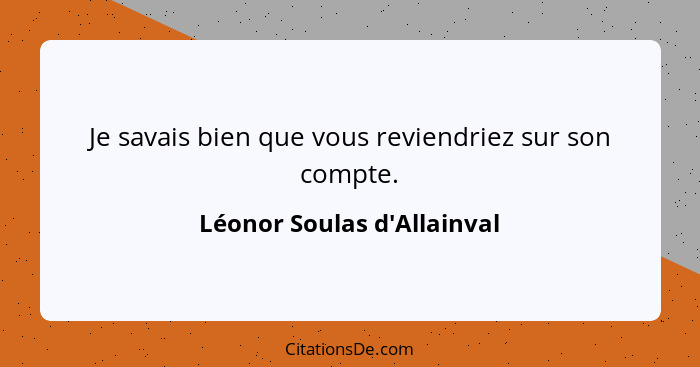 Je savais bien que vous reviendriez sur son compte.... - Léonor Soulas d'Allainval