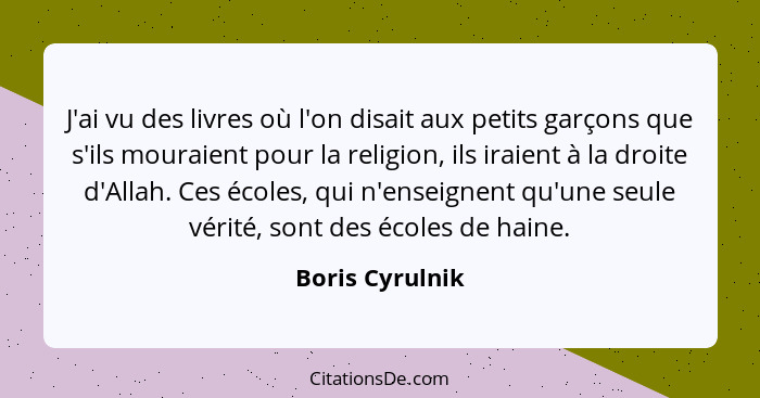 J'ai vu des livres où l'on disait aux petits garçons que s'ils mouraient pour la religion, ils iraient à la droite d'Allah. Ces école... - Boris Cyrulnik