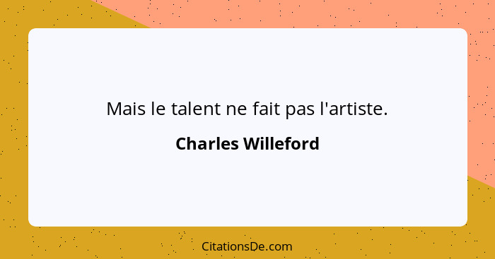 Mais le talent ne fait pas l'artiste.... - Charles Willeford