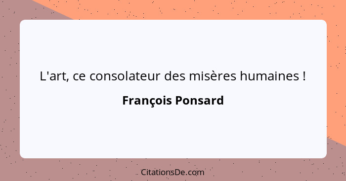 L'art, ce consolateur des misères humaines !... - François Ponsard