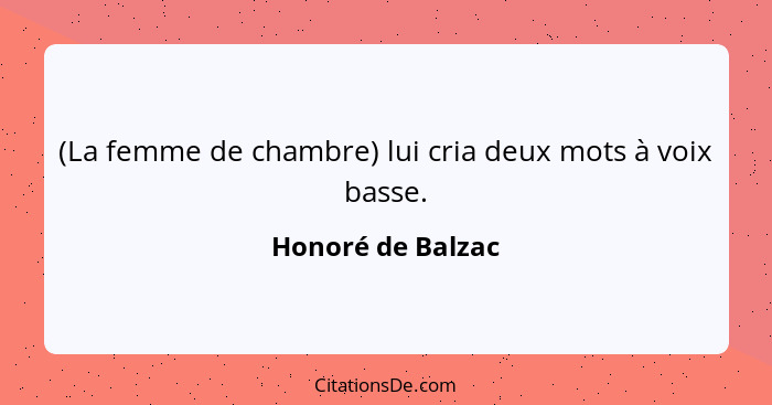 (La femme de chambre) lui cria deux mots à voix basse.... - Honoré de Balzac