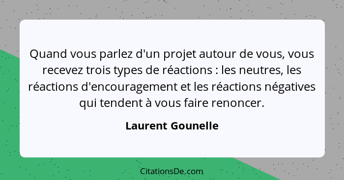 Quand vous parlez d'un projet autour de vous, vous recevez trois types de réactions : les neutres, les réactions d'encourageme... - Laurent Gounelle