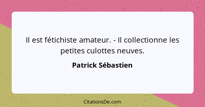 Il est fétichiste amateur. - Il collectionne les petites culottes neuves.... - Patrick Sébastien