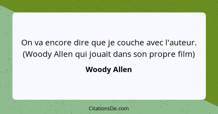 On va encore dire que je couche avec l'auteur. (Woody Allen qui jouait dans son propre film)... - Woody Allen