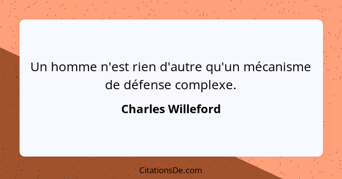 Un homme n'est rien d'autre qu'un mécanisme de défense complexe.... - Charles Willeford