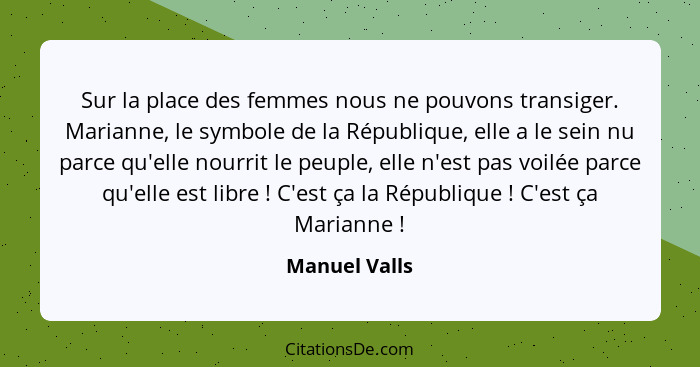 Sur la place des femmes nous ne pouvons transiger. Marianne, le symbole de la République, elle a le sein nu parce qu'elle nourrit le pe... - Manuel Valls