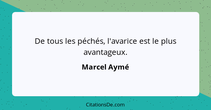 De tous les péchés, l'avarice est le plus avantageux.... - Marcel Aymé