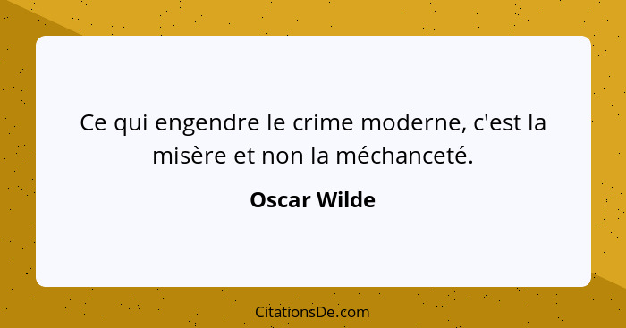 Ce qui engendre le crime moderne, c'est la misère et non la méchanceté.... - Oscar Wilde