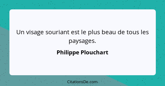 Un visage souriant est le plus beau de tous les paysages.... - Philippe Plouchart