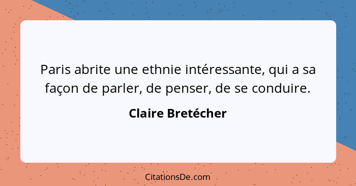 Paris abrite une ethnie intéressante, qui a sa façon de parler, de penser, de se conduire.... - Claire Bretécher