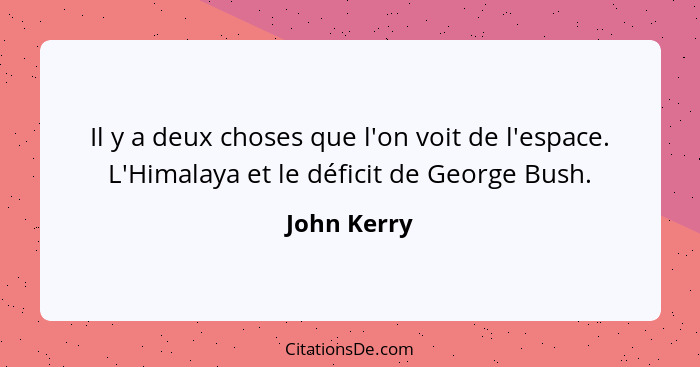 Il y a deux choses que l'on voit de l'espace. L'Himalaya et le déficit de George Bush.... - John Kerry