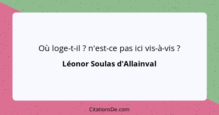 Où loge-t-il ? n'est-ce pas ici vis-à-vis ?... - Léonor Soulas d'Allainval