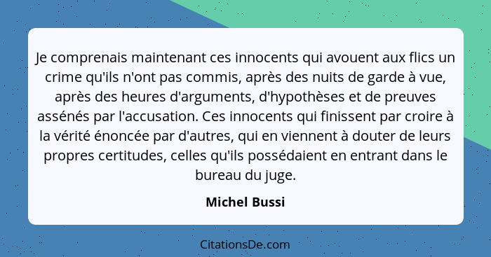 Je comprenais maintenant ces innocents qui avouent aux flics un crime qu'ils n'ont pas commis, après des nuits de garde à vue, après de... - Michel Bussi