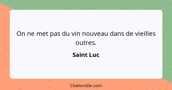 On ne met pas du vin nouveau dans de vieilles outres.... - Saint Luc