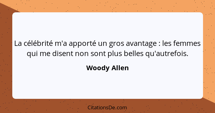 La célébrité m'a apporté un gros avantage : les femmes qui me disent non sont plus belles qu'autrefois.... - Woody Allen