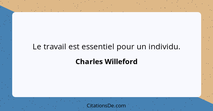 Le travail est essentiel pour un individu.... - Charles Willeford