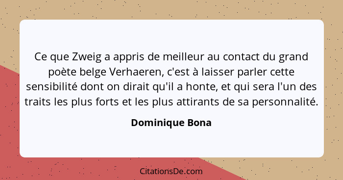 Ce que Zweig a appris de meilleur au contact du grand poète belge Verhaeren, c'est à laisser parler cette sensibilité dont on dirait... - Dominique Bona