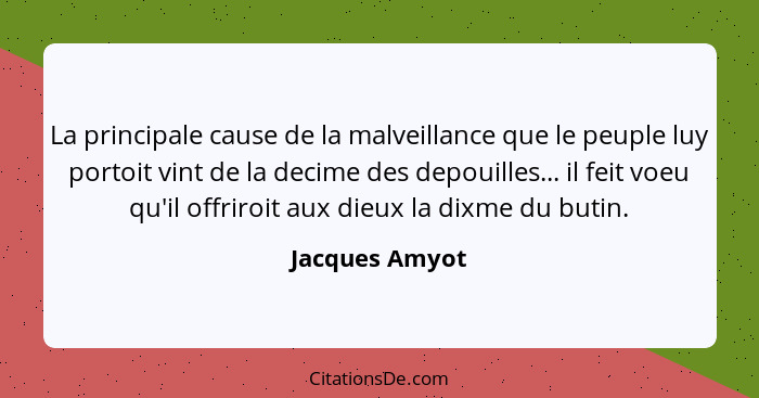 La principale cause de la malveillance que le peuple luy portoit vint de la decime des depouilles... il feit voeu qu'il offriroit aux... - Jacques Amyot