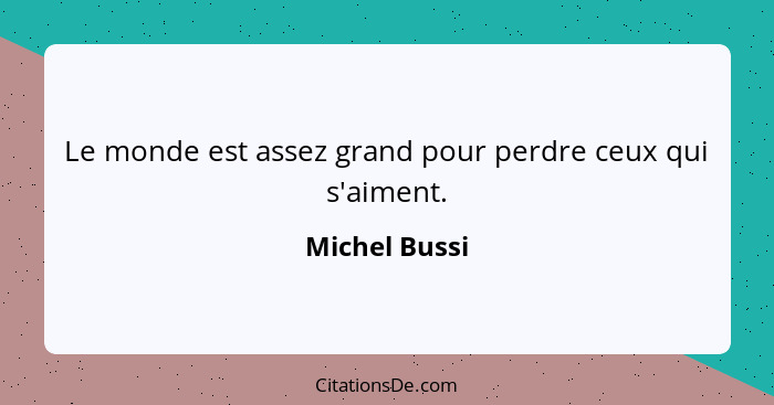 Le monde est assez grand pour perdre ceux qui s'aiment.... - Michel Bussi