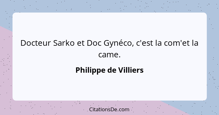 Docteur Sarko et Doc Gynéco, c'est la com'et la came.... - Philippe de Villiers