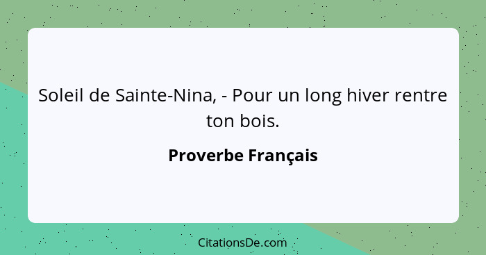 Soleil de Sainte-Nina, - Pour un long hiver rentre ton bois.... - Proverbe Français