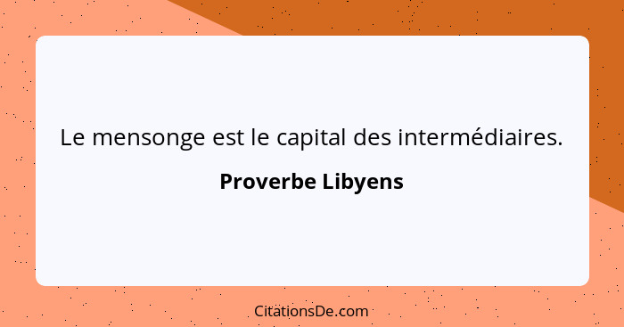 Le mensonge est le capital des intermédiaires.... - Proverbe Libyens