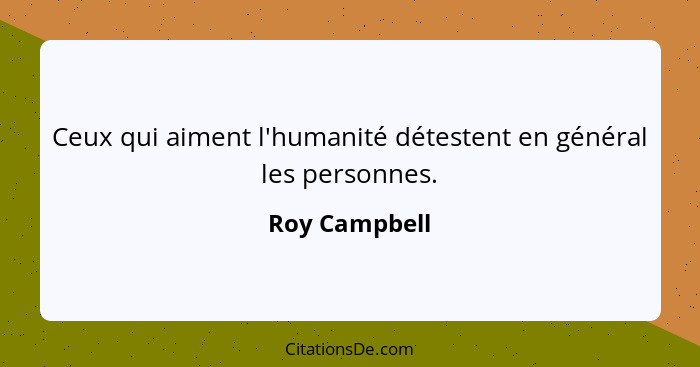 Ceux qui aiment l'humanité détestent en général les personnes.... - Roy Campbell