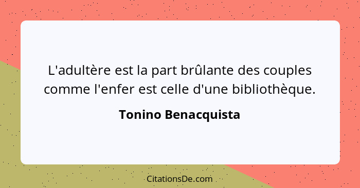 L'adultère est la part brûlante des couples comme l'enfer est celle d'une bibliothèque.... - Tonino Benacquista