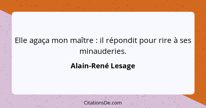 Elle agaça mon maître : il répondit pour rire à ses minauderies.... - Alain-René Lesage