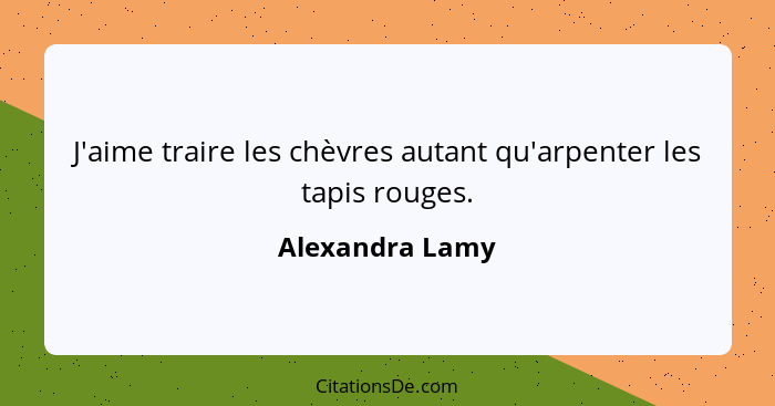 J'aime traire les chèvres autant qu'arpenter les tapis rouges.... - Alexandra Lamy