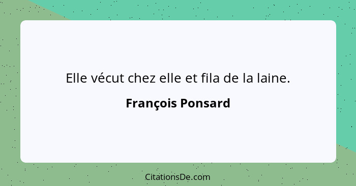 Elle vécut chez elle et fila de la laine.... - François Ponsard