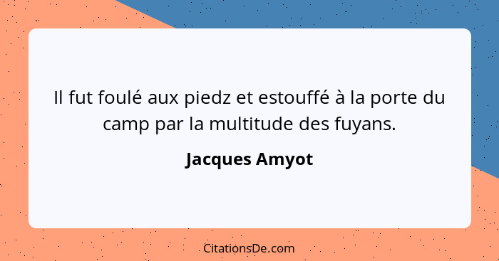 Il fut foulé aux piedz et estouffé à la porte du camp par la multitude des fuyans.... - Jacques Amyot