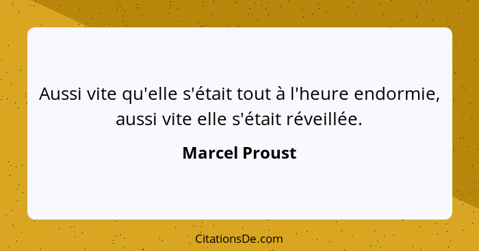 Aussi vite qu'elle s'était tout à l'heure endormie, aussi vite elle s'était réveillée.... - Marcel Proust