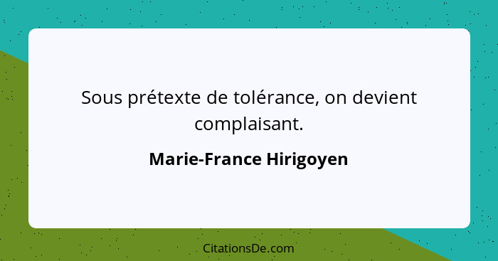 Sous prétexte de tolérance, on devient complaisant.... - Marie-France Hirigoyen