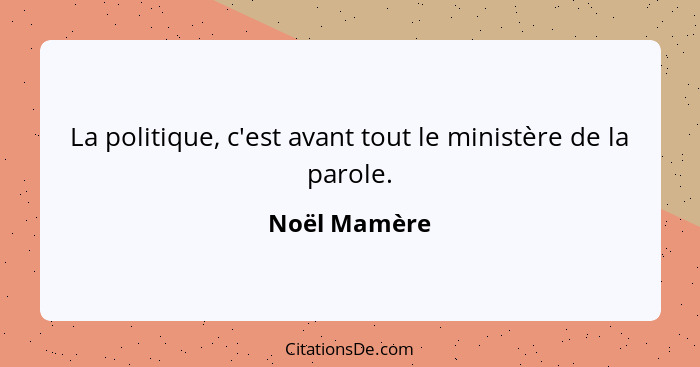 La politique, c'est avant tout le ministère de la parole.... - Noël Mamère