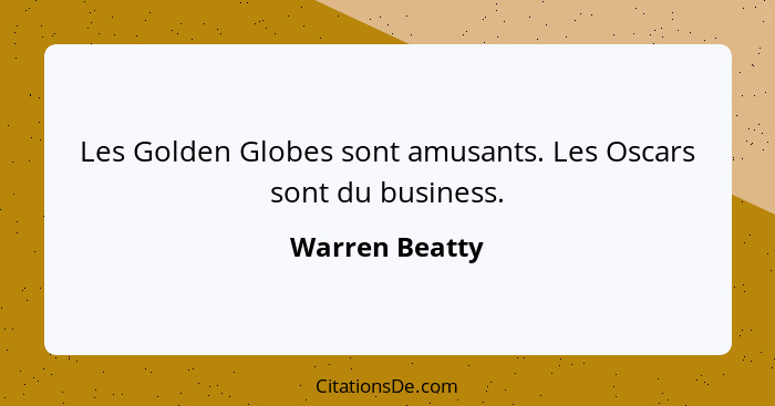 Les Golden Globes sont amusants. Les Oscars sont du business.... - Warren Beatty