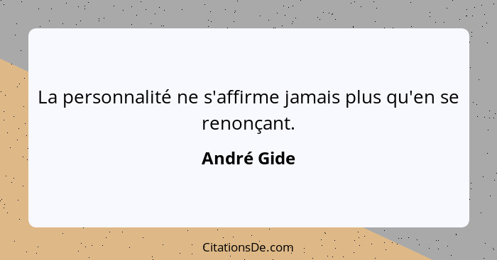 La personnalité ne s'affirme jamais plus qu'en se renonçant.... - André Gide