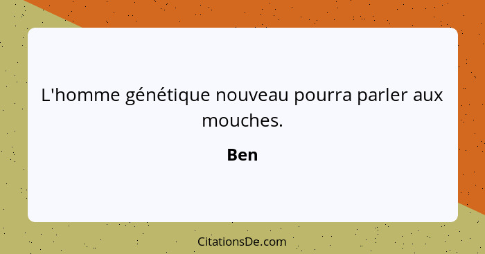 L'homme génétique nouveau pourra parler aux mouches.... - Ben