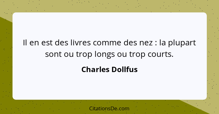 Il en est des livres comme des nez : la plupart sont ou trop longs ou trop courts.... - Charles Dollfus