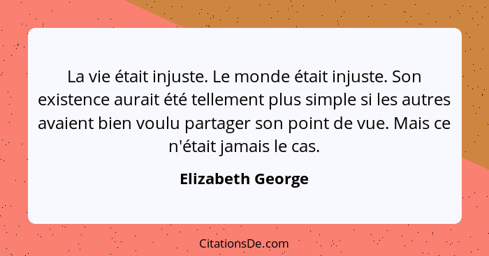 La vie était injuste. Le monde était injuste. Son existence aurait été tellement plus simple si les autres avaient bien voulu parta... - Elizabeth George