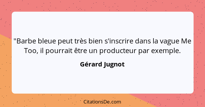 "Barbe bleue peut très bien s'inscrire dans la vague Me Too, il pourrait être un producteur par exemple.... - Gérard Jugnot