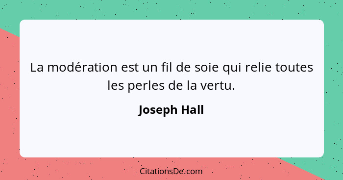 La modération est un fil de soie qui relie toutes les perles de la vertu.... - Joseph Hall