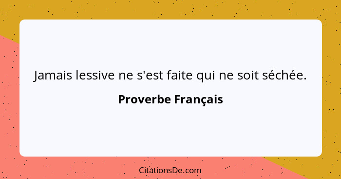 Jamais lessive ne s'est faite qui ne soit séchée.... - Proverbe Français