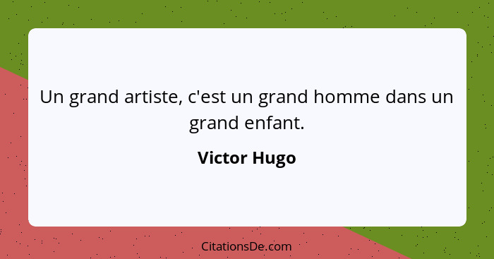 Un grand artiste, c'est un grand homme dans un grand enfant.... - Victor Hugo