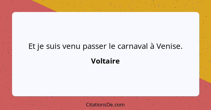 Et je suis venu passer le carnaval à Venise.... - Voltaire