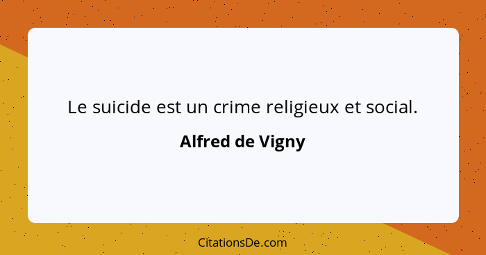 Le suicide est un crime religieux et social.... - Alfred de Vigny