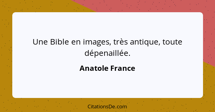 Une Bible en images, très antique, toute dépenaillée.... - Anatole France