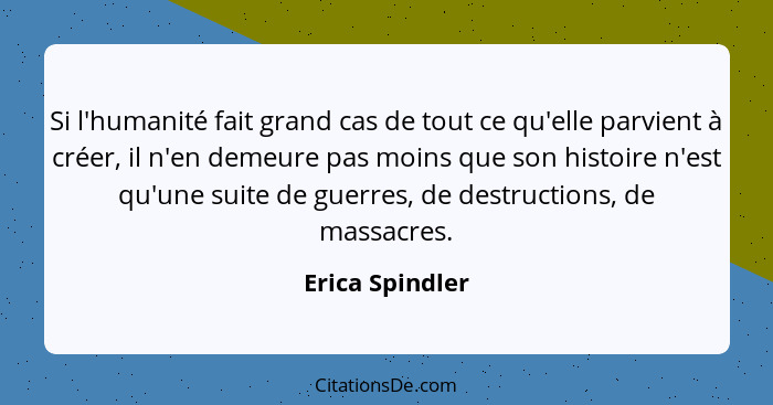 Si l'humanité fait grand cas de tout ce qu'elle parvient à créer, il n'en demeure pas moins que son histoire n'est qu'une suite de gu... - Erica Spindler